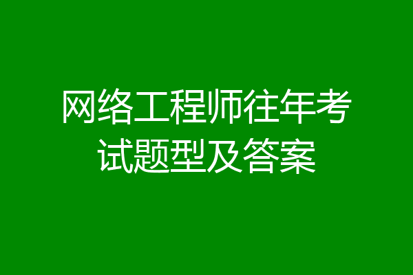 网络工程师往年考试题型及答案