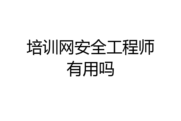 培训网安全工程师有用吗