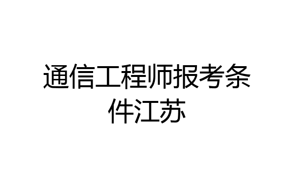 通信工程师报考条件江苏