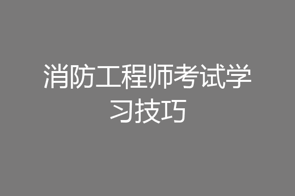 消防工程师考试学习技巧