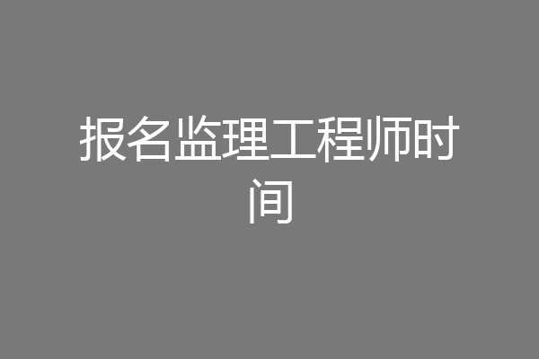 报名监理工程师时间
