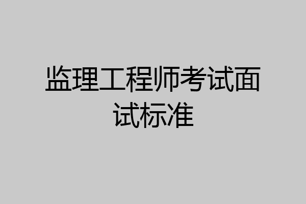 监理工程师考试面试标准