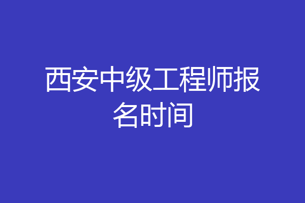 西安中级工程师报名时间
