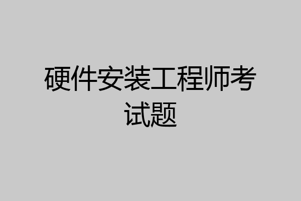 硬件安装工程师考试题