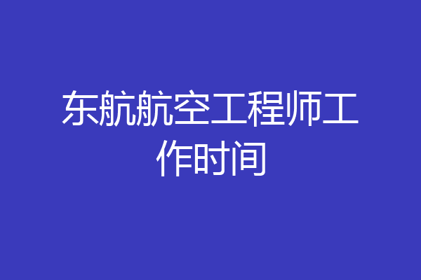 东航航空工程师工作时间