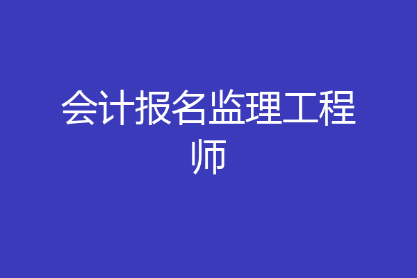 会计报名监理工程师
