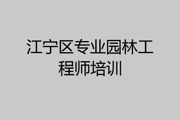 江宁区专业园林工程师培训
