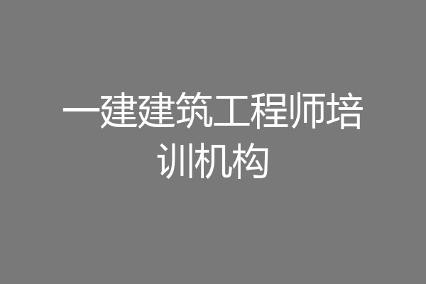 一建建筑工程师培训机构