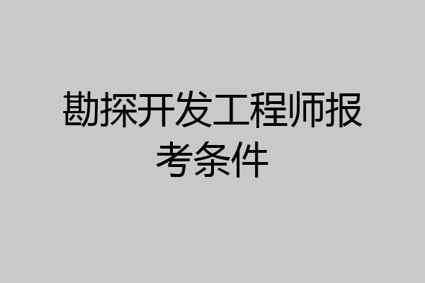 勘探开发工程师报考条件