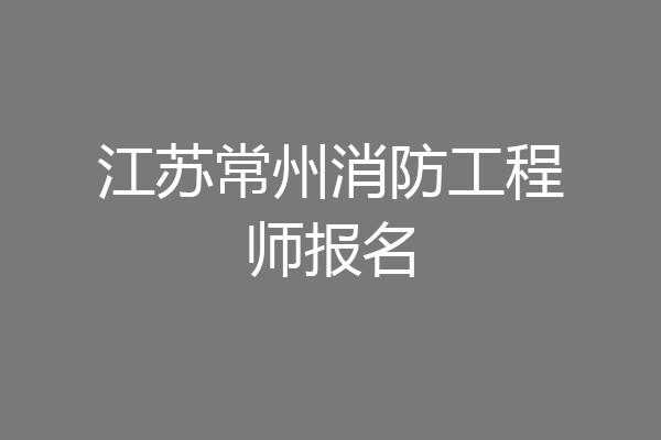 江苏常州消防工程师报名