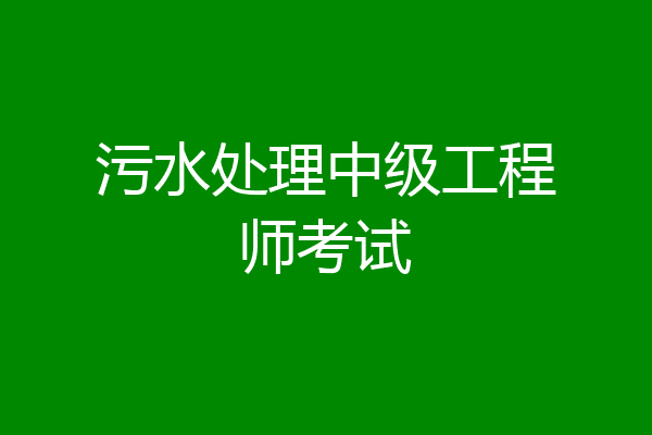 污水处理中级工程师考试