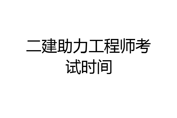 二建助力工程师考试时间