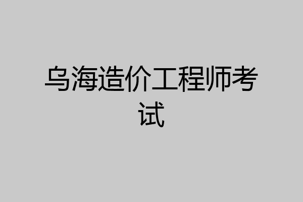 乌海造价工程师考试