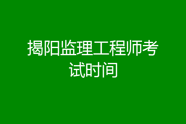 揭阳监理工程师考试时间