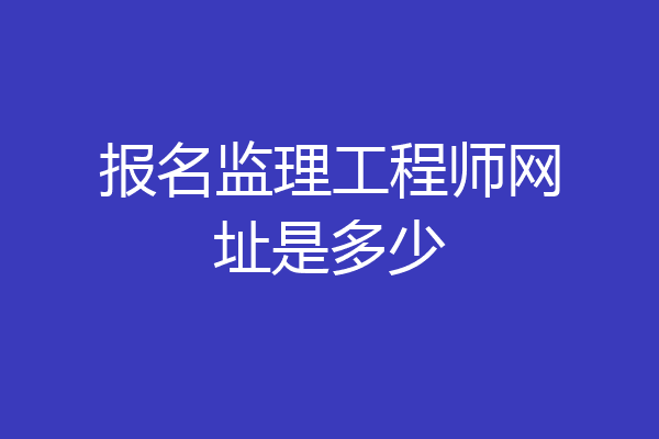 报名监理工程师网址是多少