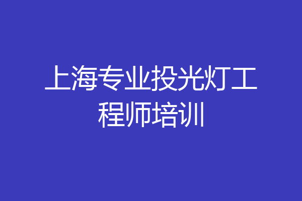 上海专业投光灯工程师培训
