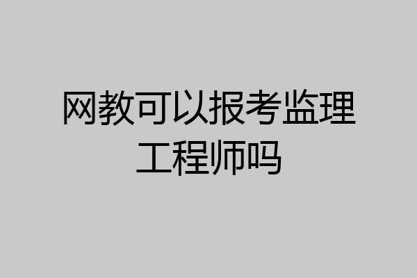 网教可以报考监理工程师吗
