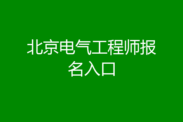 北京电气工程师报名入口