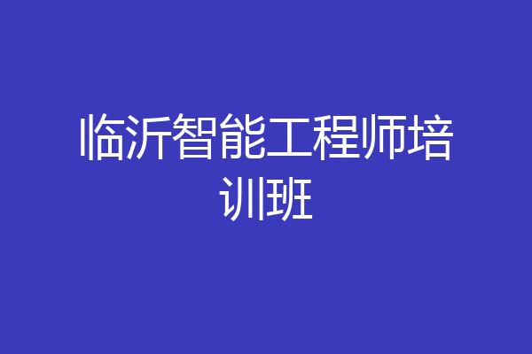 临沂智能工程师培训班