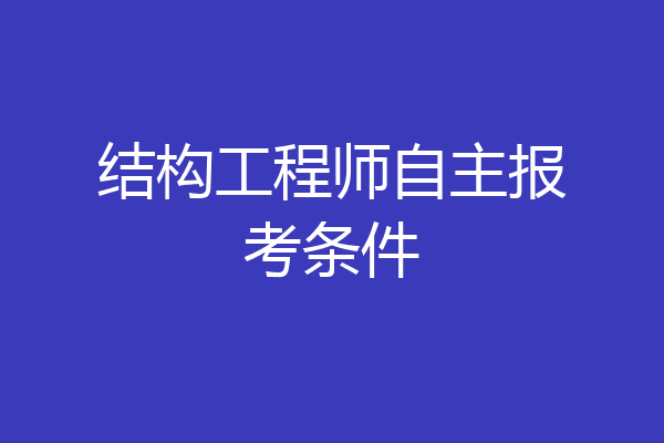 结构工程师自主报考条件