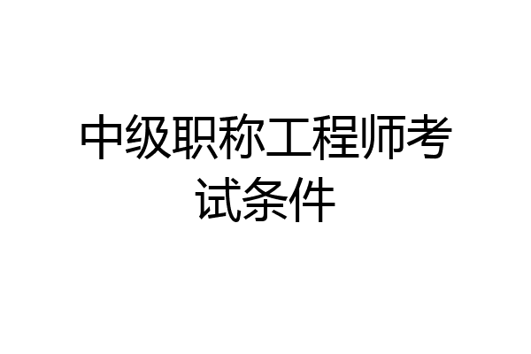 中级职称工程师考试条件