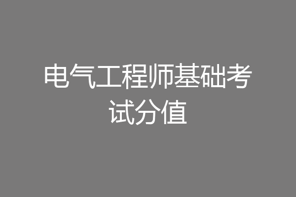 电气工程师基础考试分值