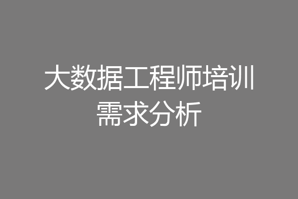 大数据工程师培训需求分析