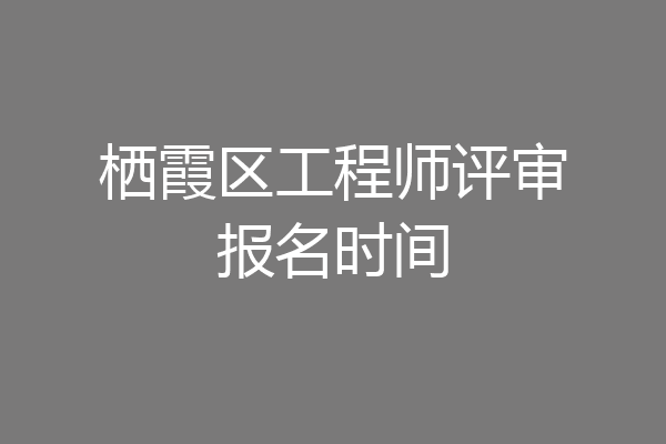栖霞区工程师评审报名时间