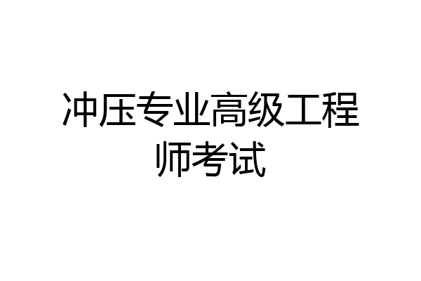 冲压专业高级工程师考试