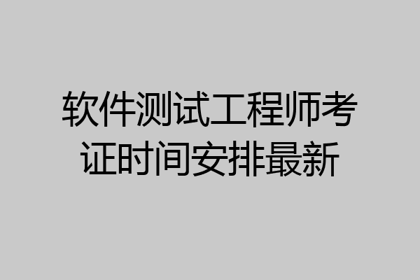 软件测试工程师考证时间安排最新