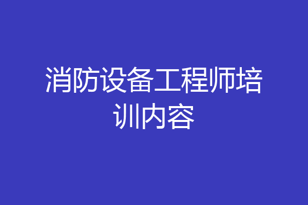 消防设备工程师培训内容