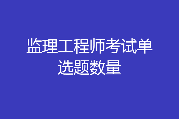 监理工程师考试单选题数量
