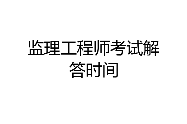 监理工程师考试解答时间
