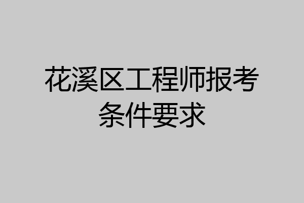 花溪区工程师报考条件要求