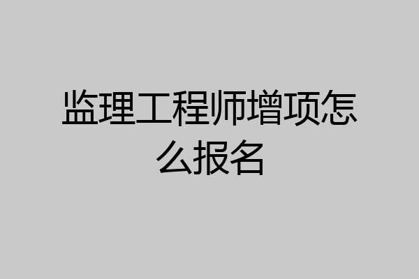 监理工程师增项怎么报名