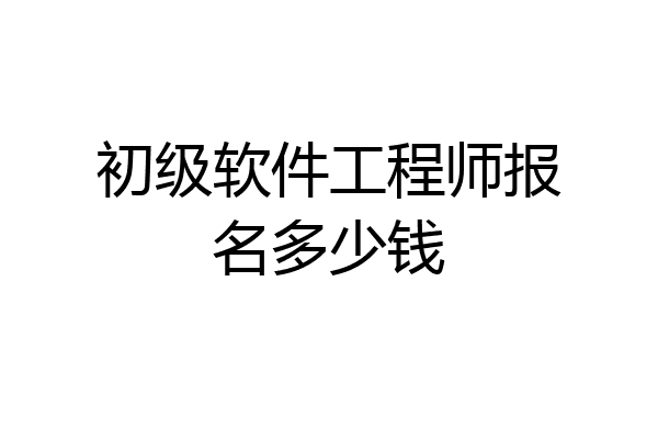 初级软件工程师报名多少钱