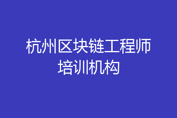 杭州区块链工程师培训机构