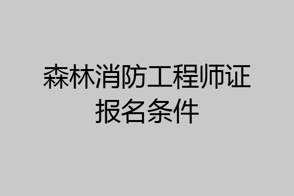 森林消防工程师证报名条件