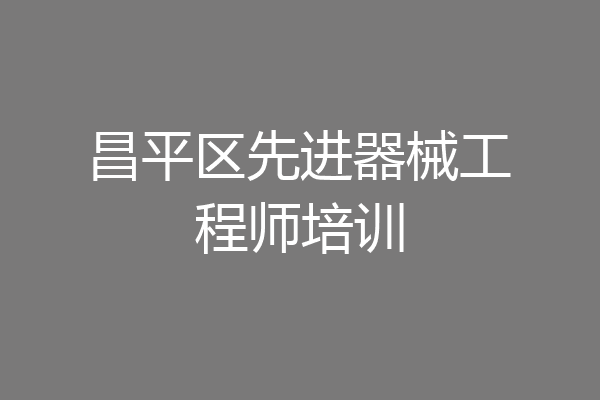 昌平区先进器械工程师培训