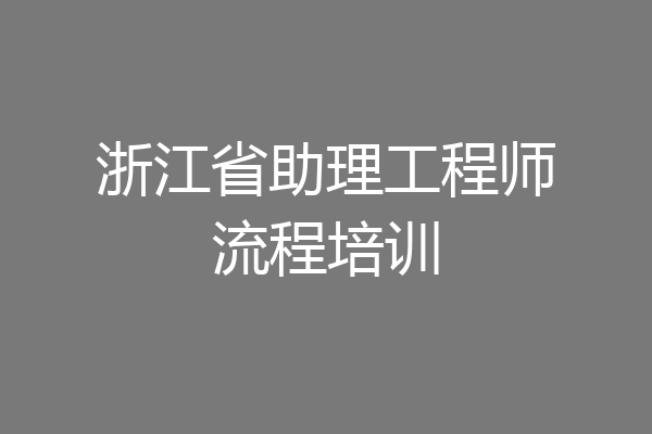 浙江省助理工程师流程培训