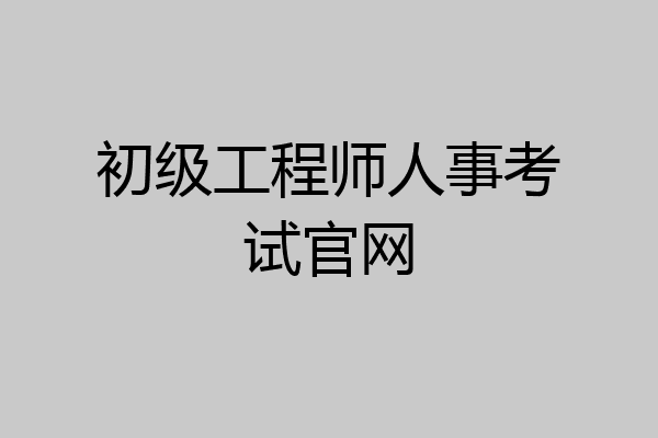 初级工程师人事考试官网