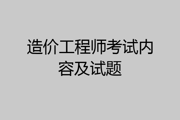 造价工程师考试内容及试题