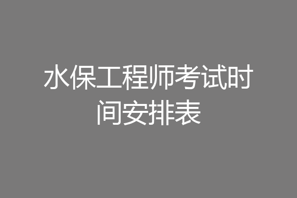水保工程师考试时间安排表