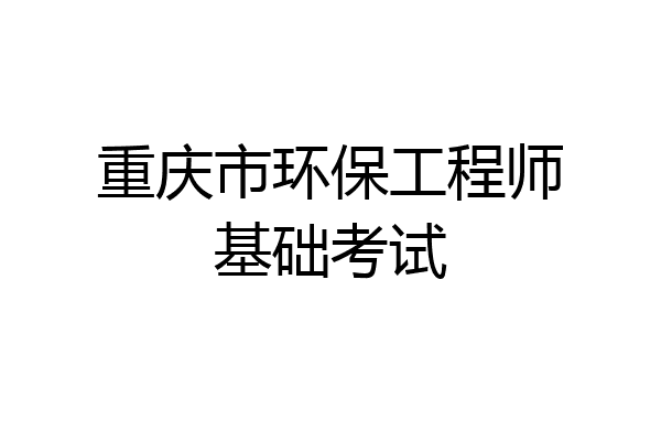 重庆市环保工程师基础考试