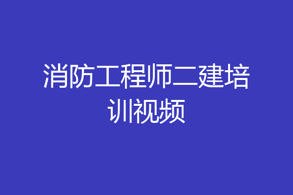 消防工程师二建培训视频