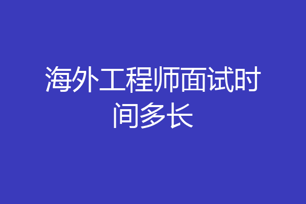 海外工程师面试时间多长
