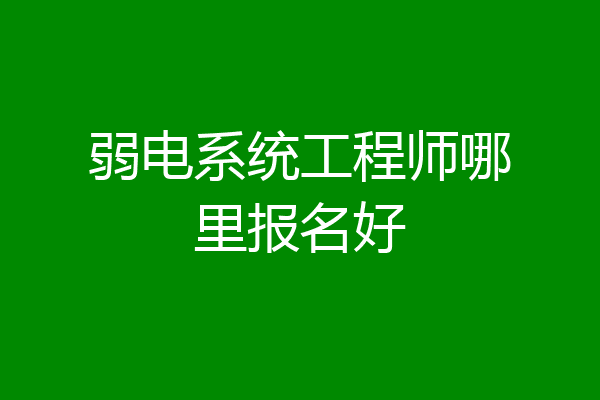 弱电系统工程师哪里报名好