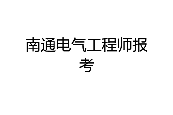 南通电气工程师报考