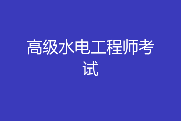 高级水电工程师考试