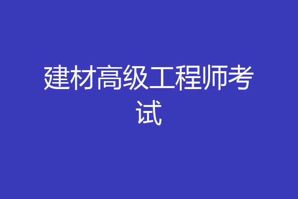 建材高级工程师考试